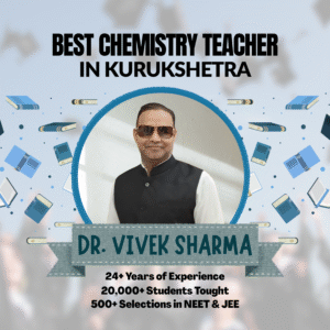 Dr. Vivek Sharma, best chemistry teacher in Kurukshetra, with 24+ years of experience, having taught over 20,000 students and guided 500+ selections in NEET and JEE.